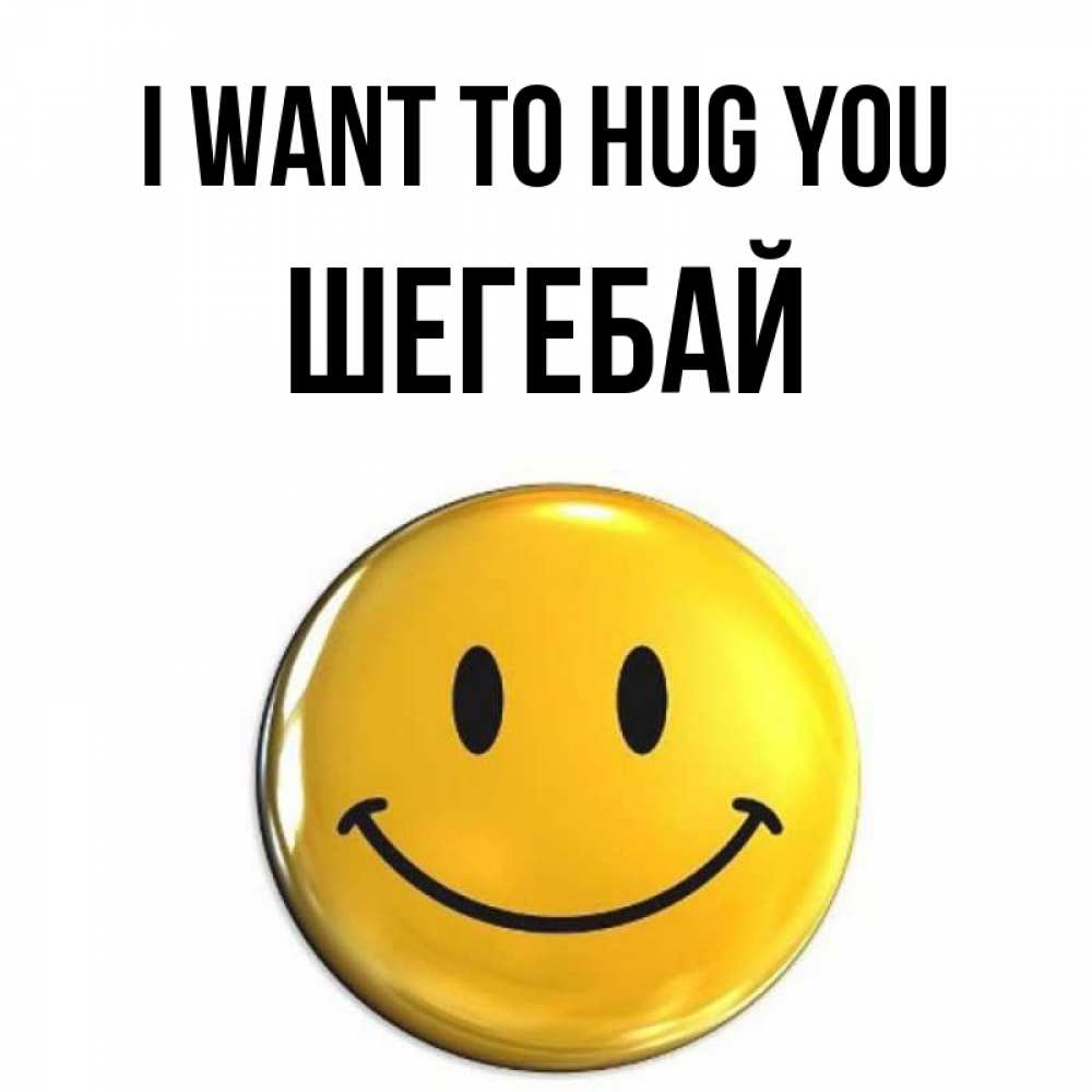 Greetings card с именем, ШЕГЕБАЙ I want to hug you открытки которые можно подписывать онлайн по своему усмотрению бесплатно Greetings with text for free download 