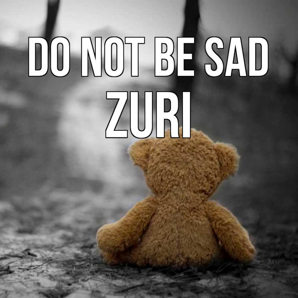 Greetings card с именем, Zuri Do not be sad медведь со спин Greetings with text for free download 