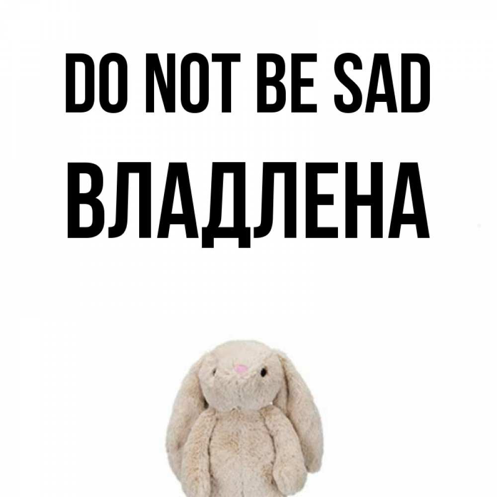 Greetings card с именем, Владлена Do not be sad детская игрушка зайчика Greetings with text for free download 