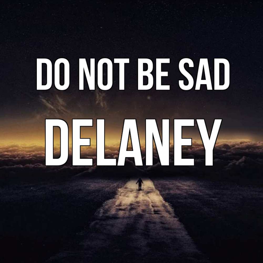 Greetings card с именем, Delaney Do not be sad дорога в никуда Greetings with text for free download 