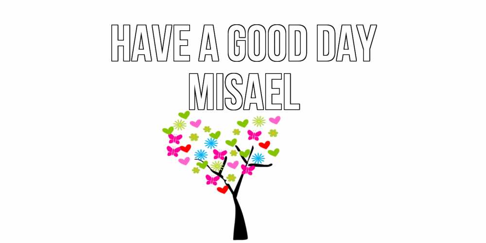 Greetings card с именем, Misael Have a good day открытки на каждый день Greetings with text for free download 