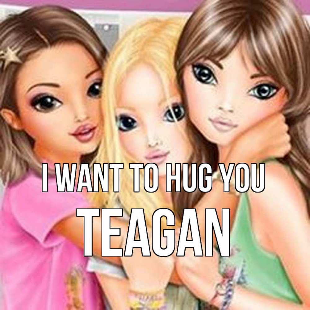 Greetings card с именем, Teagan I want to hug you красивые девчонки Greetings with text for free download 
