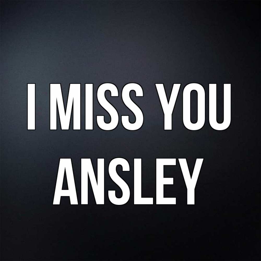 Greetings card с именем, Ansley I miss you с подписью Greetings with text for free download 