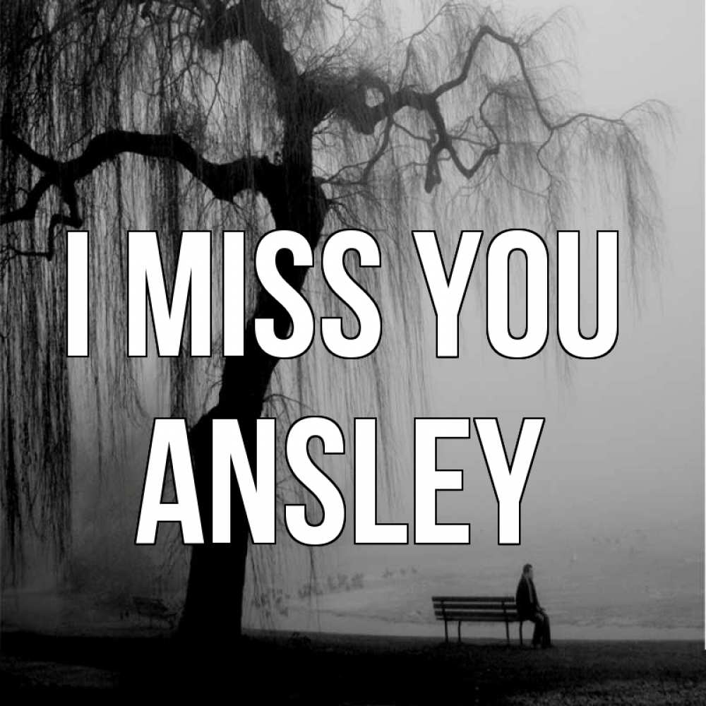 Greetings card с именем, Ansley I miss you лавочка под деревом я жду тебя Greetings with text for free download 