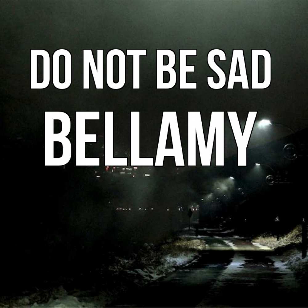 Greetings card с именем, Bellamy Do not be sad фонари Greetings with text for free download 