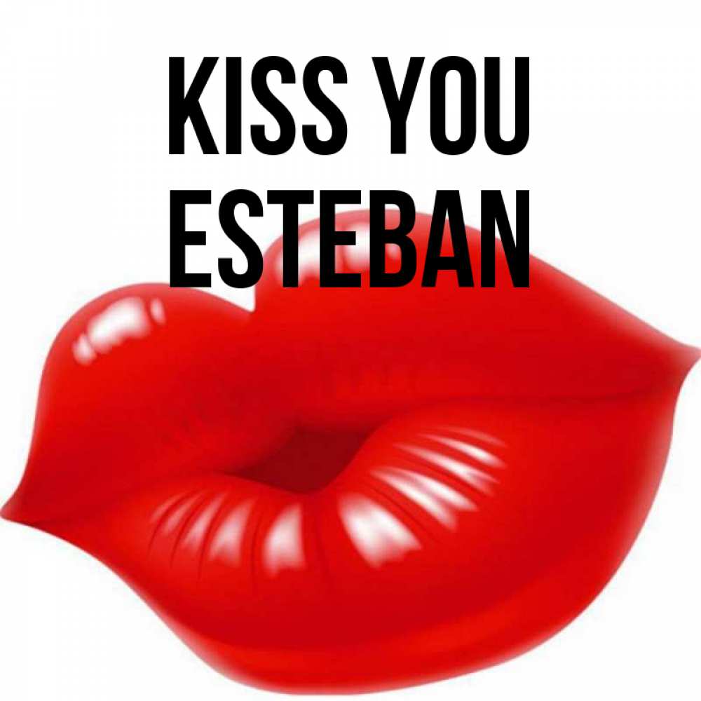 Greetings card с именем, Esteban Kiss you губки надутые бантиком Greetings with text for free download 