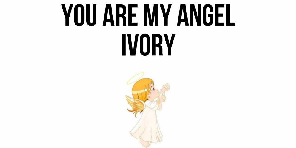 Greetings card с именем, Ivory You are my angel ангел, девочка Greetings with text for free download 