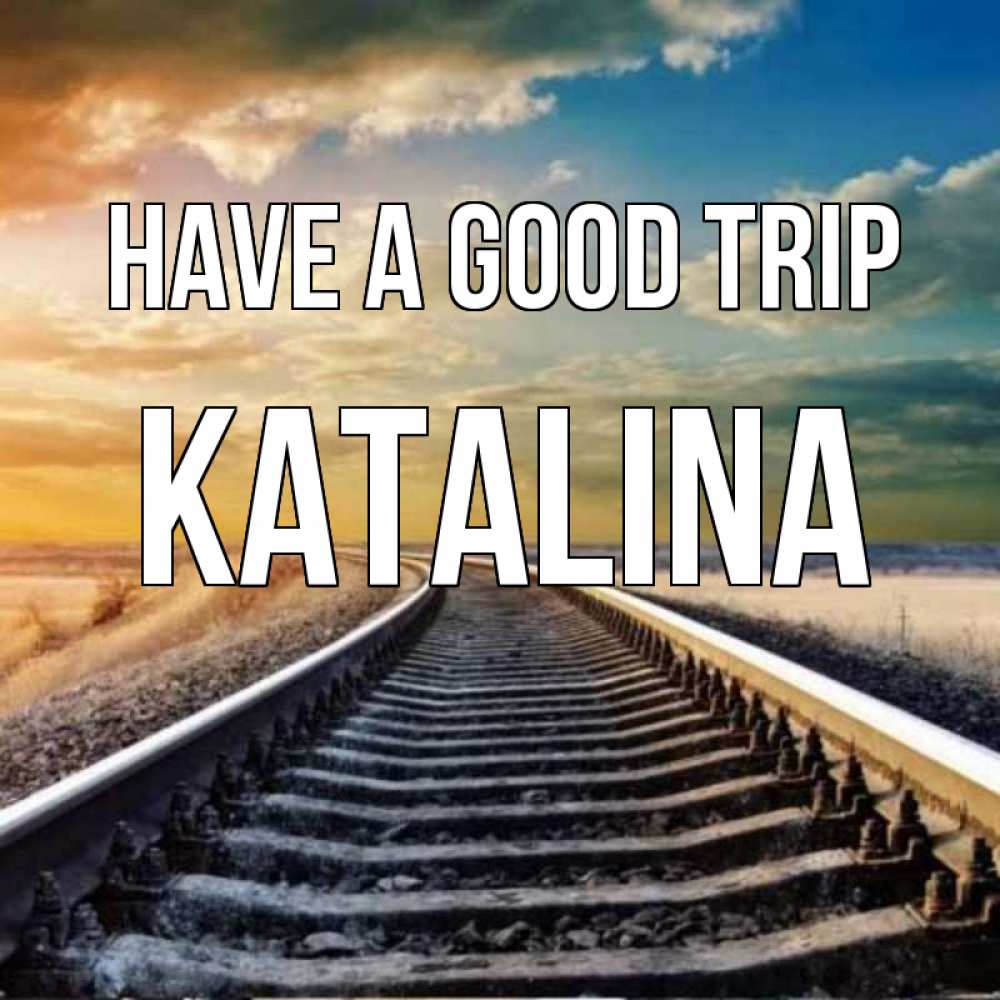 Greetings card с именем, Katalina Have a good trip рельсы уходящие в даль Greetings with text for free download 