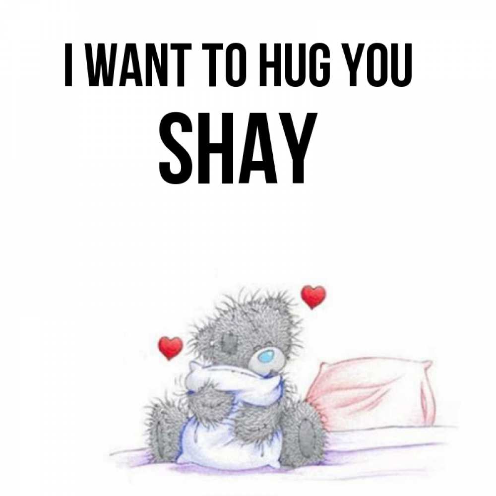 Greetings card с именем, Shay I want to hug you сердечки мишка Тедди и кроватка Greetings with text for free download 
