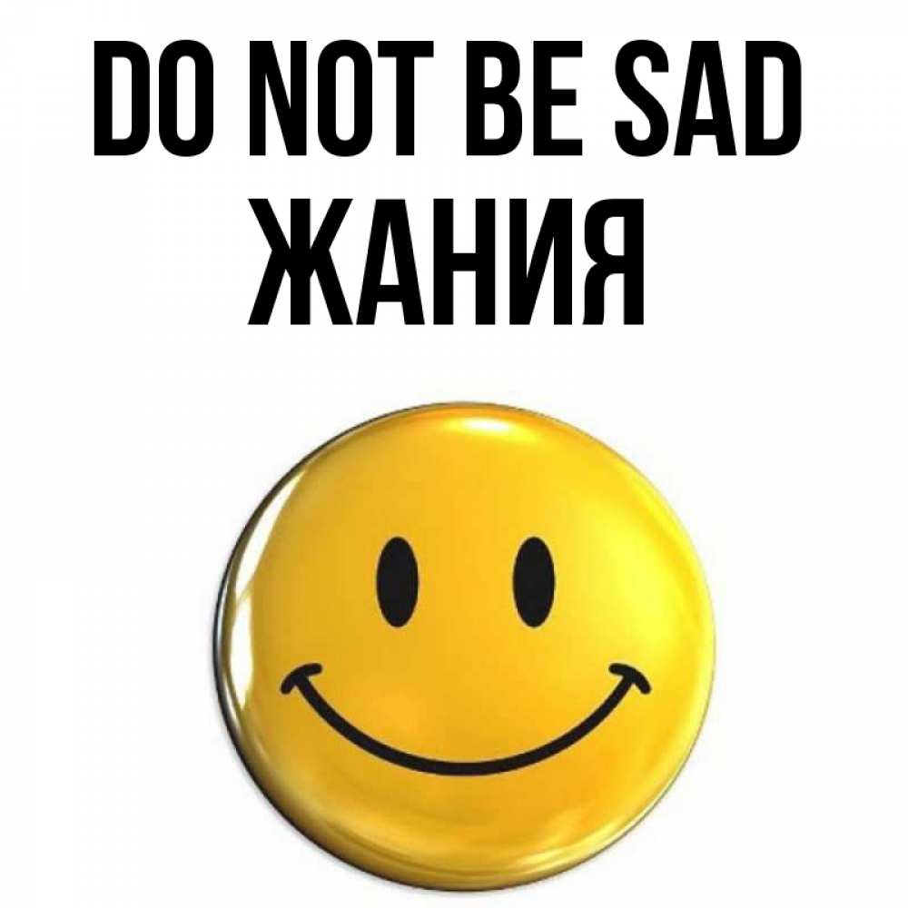 Greetings card с именем, ЖАНИЯ Do not be sad триде смайл Greetings with text for free download 
