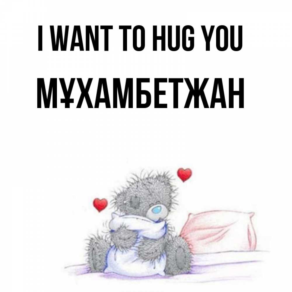 Greetings card с именем, МҰХАМБЕТЖАН I want to hug you сердечки мишка Тедди и кроватка Greetings with text for free download 