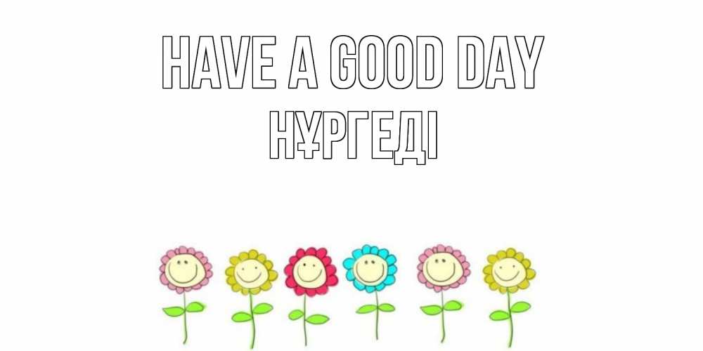 Greetings card с именем, НҰРГЕДІ Have a good day открытка на каждый день позитивного дня Greetings with text for free download 