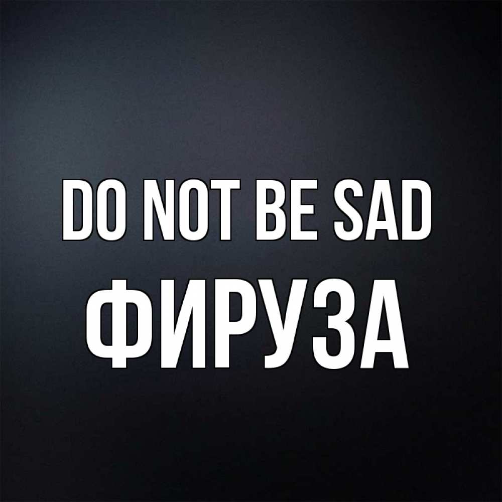 Greetings card с именем, ФИРУЗА Do not be sad Градиент серый Greetings with text for free download 