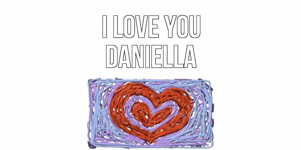 Greetings card с именем, Daniella I love you сердце Greetings with text for free download 