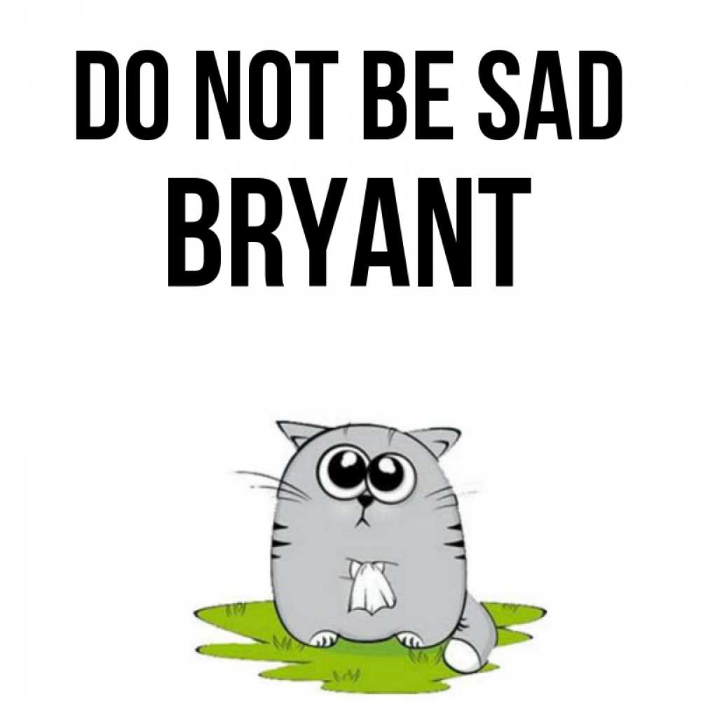 Greetings card с именем, Bryant Do not be sad грустный котяра Greetings with text for free download 