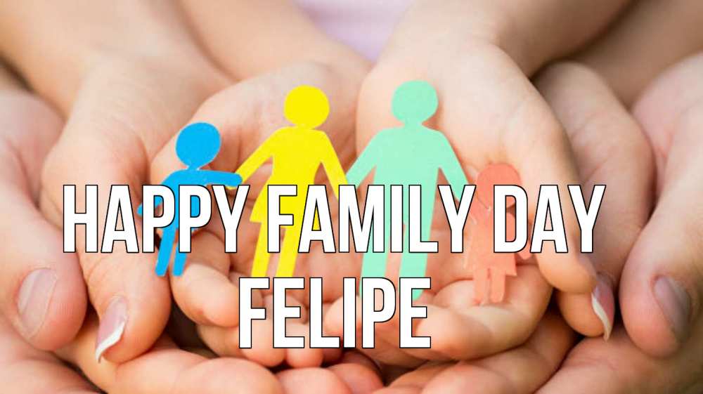 Greetings card с именем, Felipe happy family day Руки, бумага, семья Greetings with text for free download 