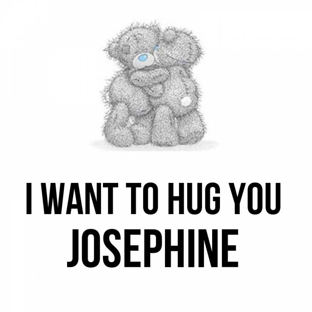 Greetings card с именем, Josephine I want to hug you два теддика Greetings with text for free download 