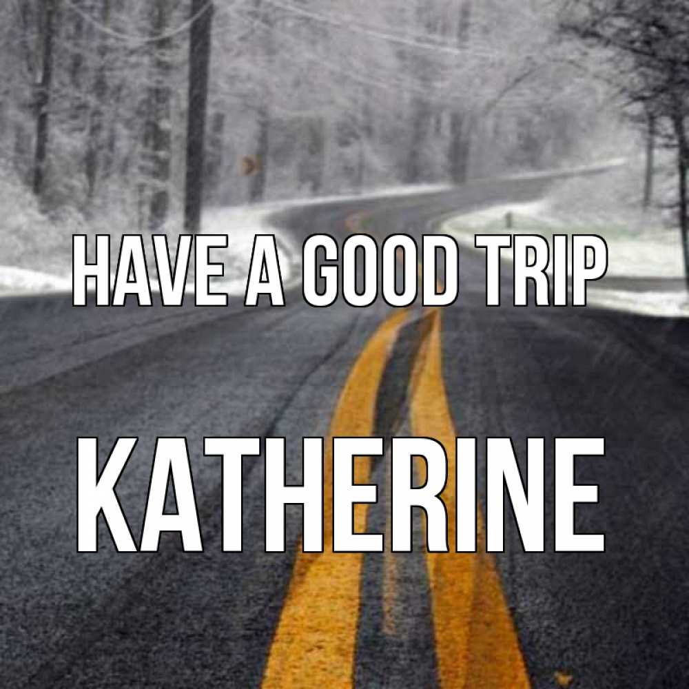 Greetings card с именем, Katherine Have a good trip хорошего вам путешествия Greetings with text for free download 