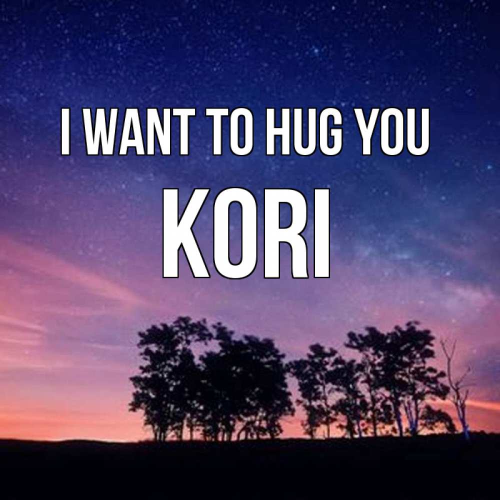 Greetings card с именем, Kori I want to hug you силуэты деревьев Greetings with text for free download 