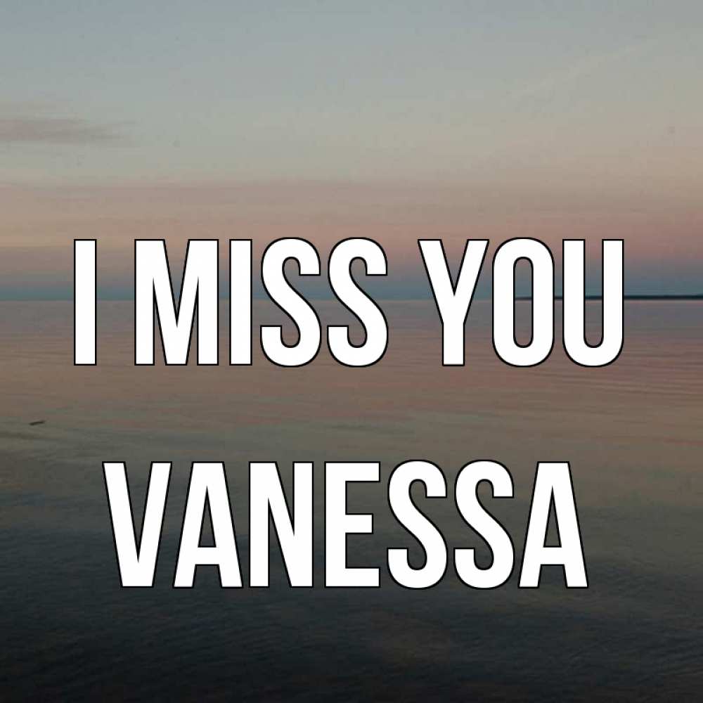 Greetings card с именем, Vanessa I miss you пусто Greetings with text for free download 