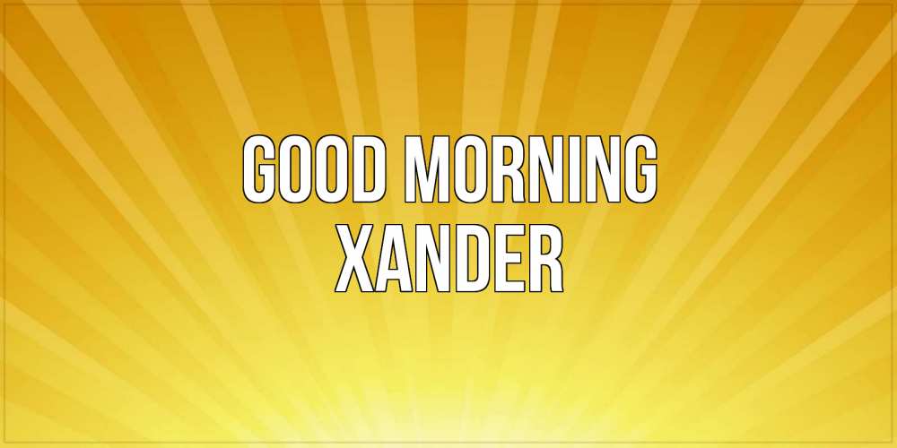 Greetings card с именем, Xander Good morning пожелания доброго утра Greetings with text for free download 
