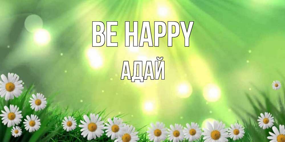 Greetings card с именем, Адай Be happy открытка с ромашками и солнечными лучами Greetings with text for free download 
