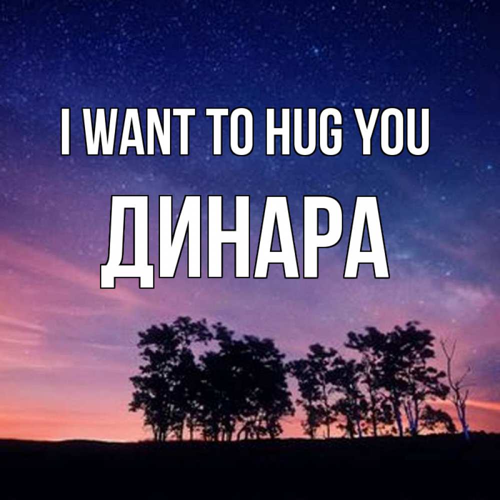 Greetings card с именем, ДИНАРА I want to hug you силуэты деревьев Greetings with text for free download 