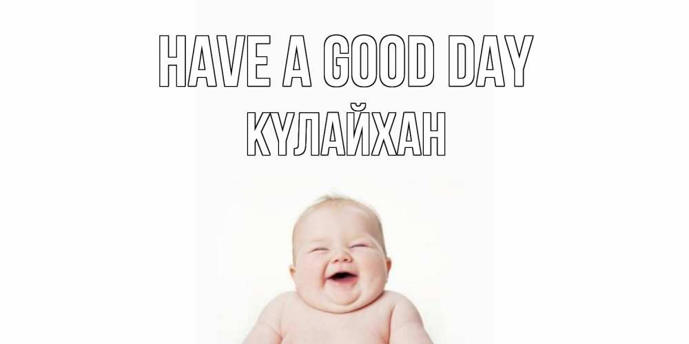 Greetings card с именем, КҮЛАЙХАН Have a good day открытка для поднятия настроения Greetings with text for free download 