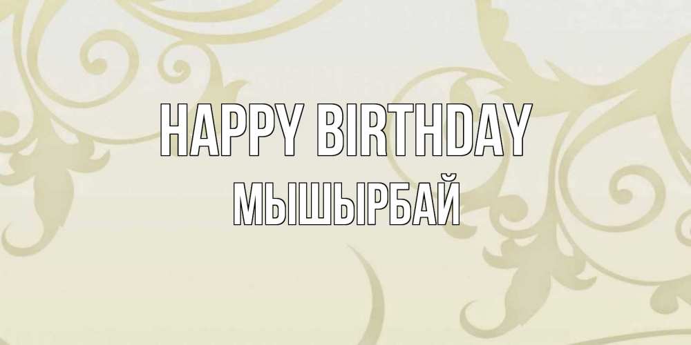 Greetings card с именем, МЫШЫРБАЙ Happy Birthday Открытка с простым фоном Greetings with text for free download 