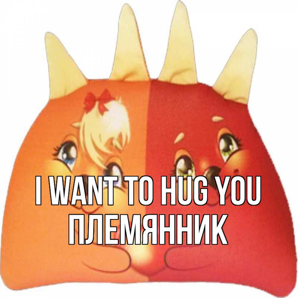 Greetings card с именем, Племянник I want to hug you в общем эти двое одно целое Greetings with text for free download 
