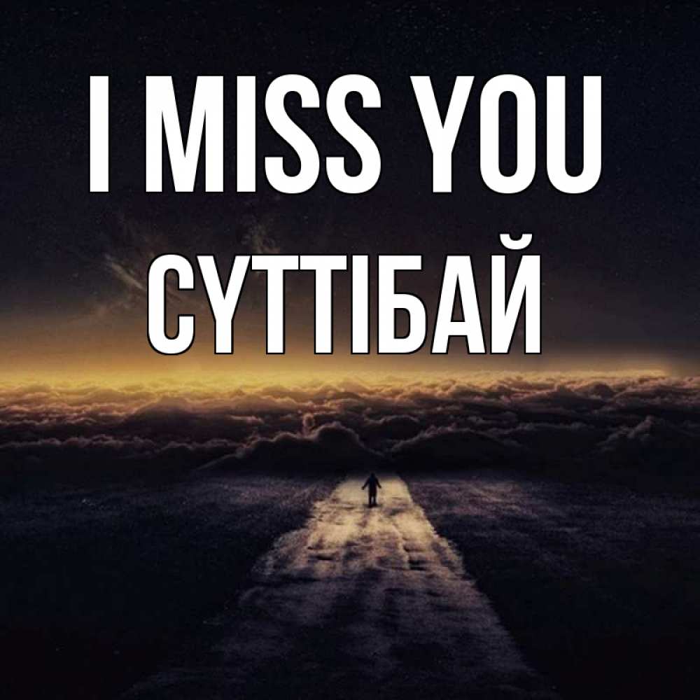 Greetings card с именем, СҮТТІБАЙ I miss you идем Greetings with text for free download 