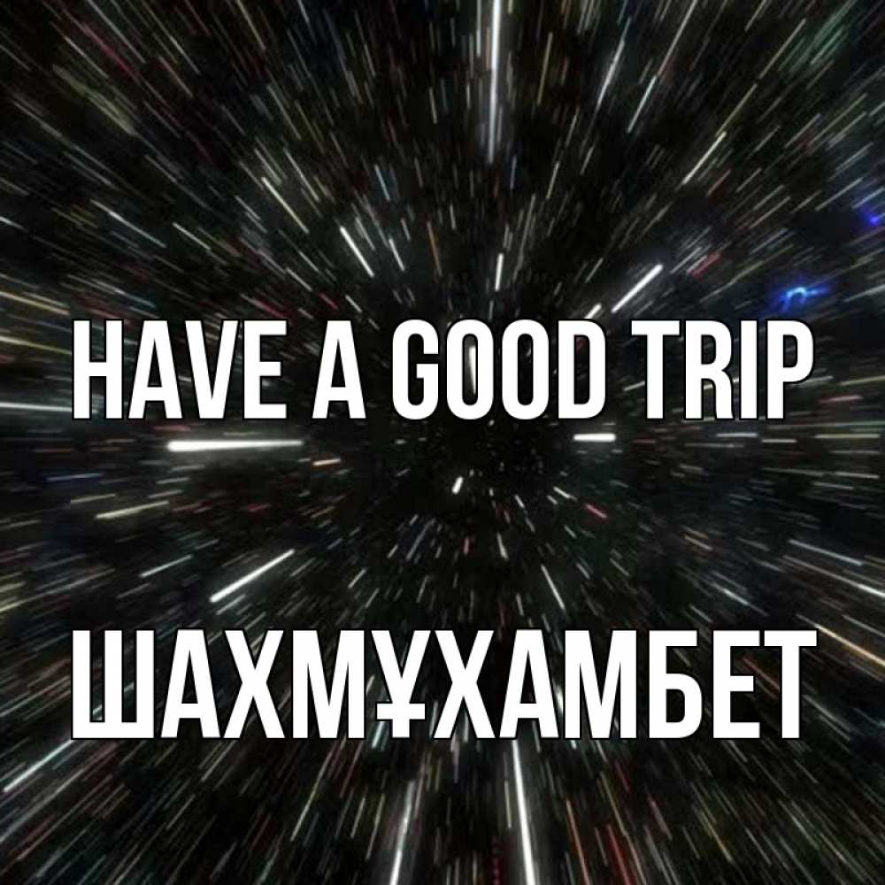 Greetings card с именем, ШАХМҰХАМБЕТ Have a good trip туннель Greetings with text for free download 