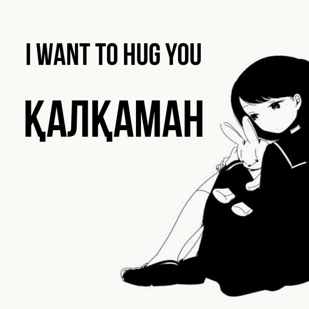 Greetings card с именем, Қалқаман I want to hug you чернобелая картнка Greetings with text for free download 