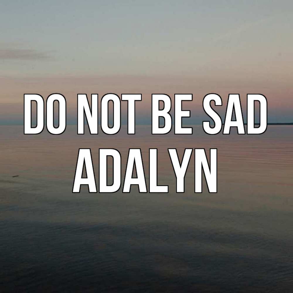 Greetings card с именем, Adalyn Do not be sad водная гладь Greetings with text for free download 