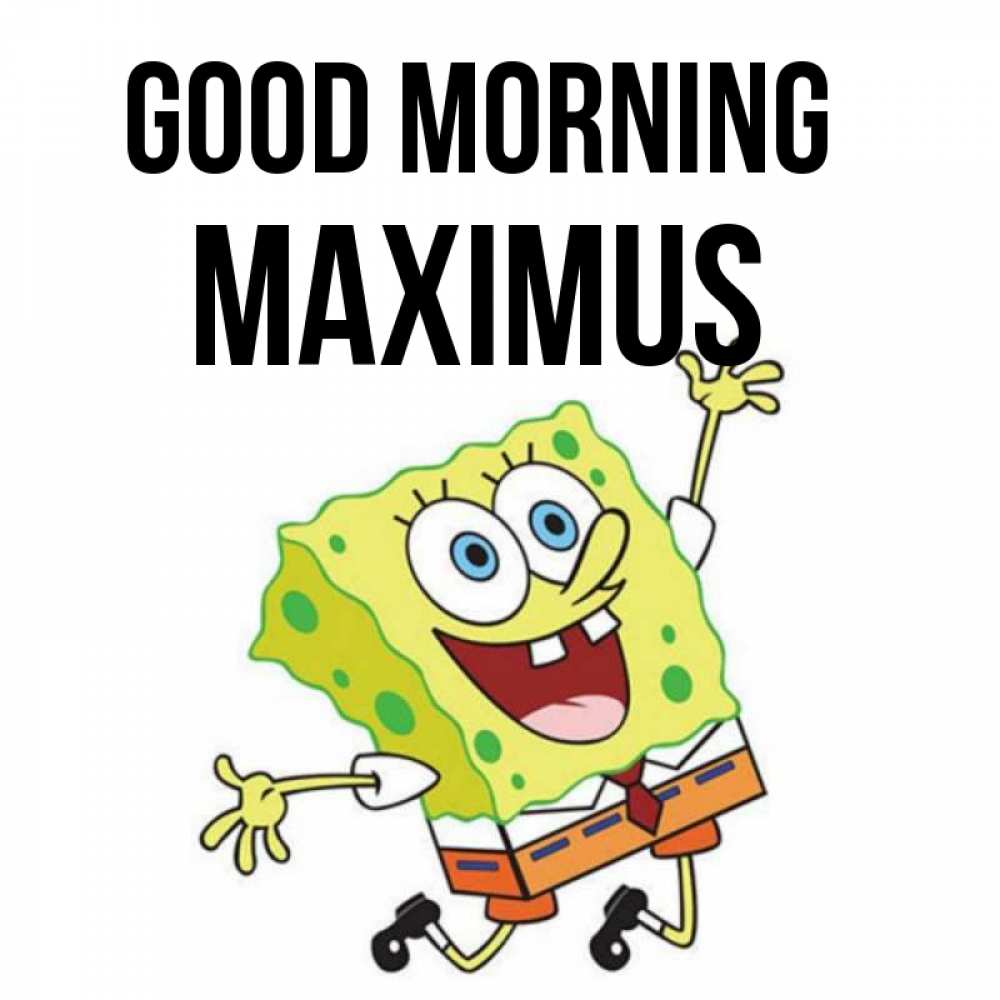 Greetings card с именем, Maximus Good morning улыбающийся спанч Боб Greetings with text for free download 