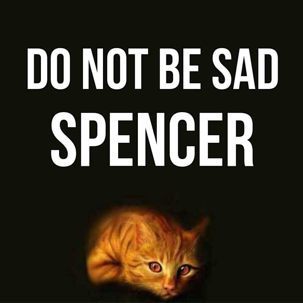 Greetings card с именем, Spencer Do not be sad лежащий кот в темноте Greetings with text for free download 
