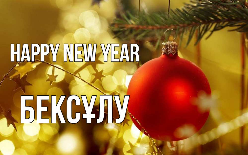 Greetings card с именем, БЕКСҰЛУ Happy New Year новый год, новогодняя игрушка Greetings with text for free download 