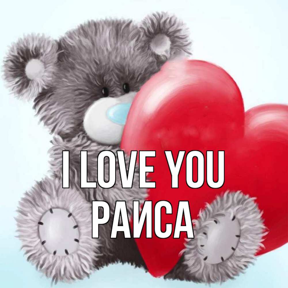Greetings card с именем, Раиса I love you медвежуся Greetings with text for free download 