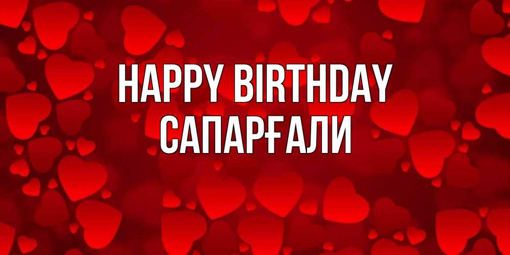 Greetings card с именем, САПАРҒАЛИ Happy Birthday прекрасные сердечки на открытке с красным фоном Greetings with text for free download 