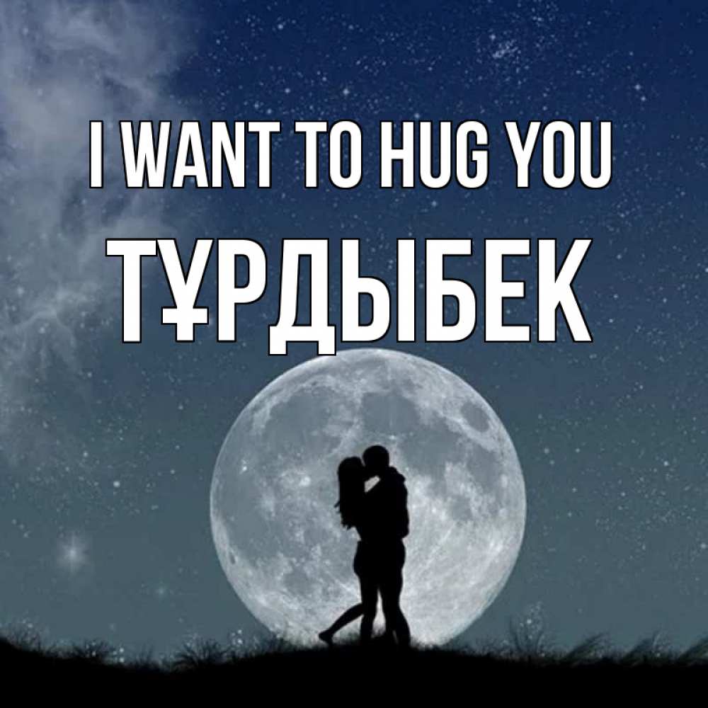 Greetings card с именем, ТҰРДЫБЕК I want to hug you сладкая парочка Greetings with text for free download 