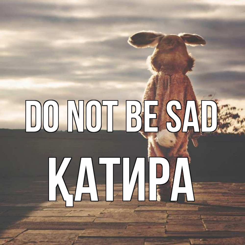 Greetings card с именем, ҚАТИРА Do not be sad со спины Greetings with text for free download 