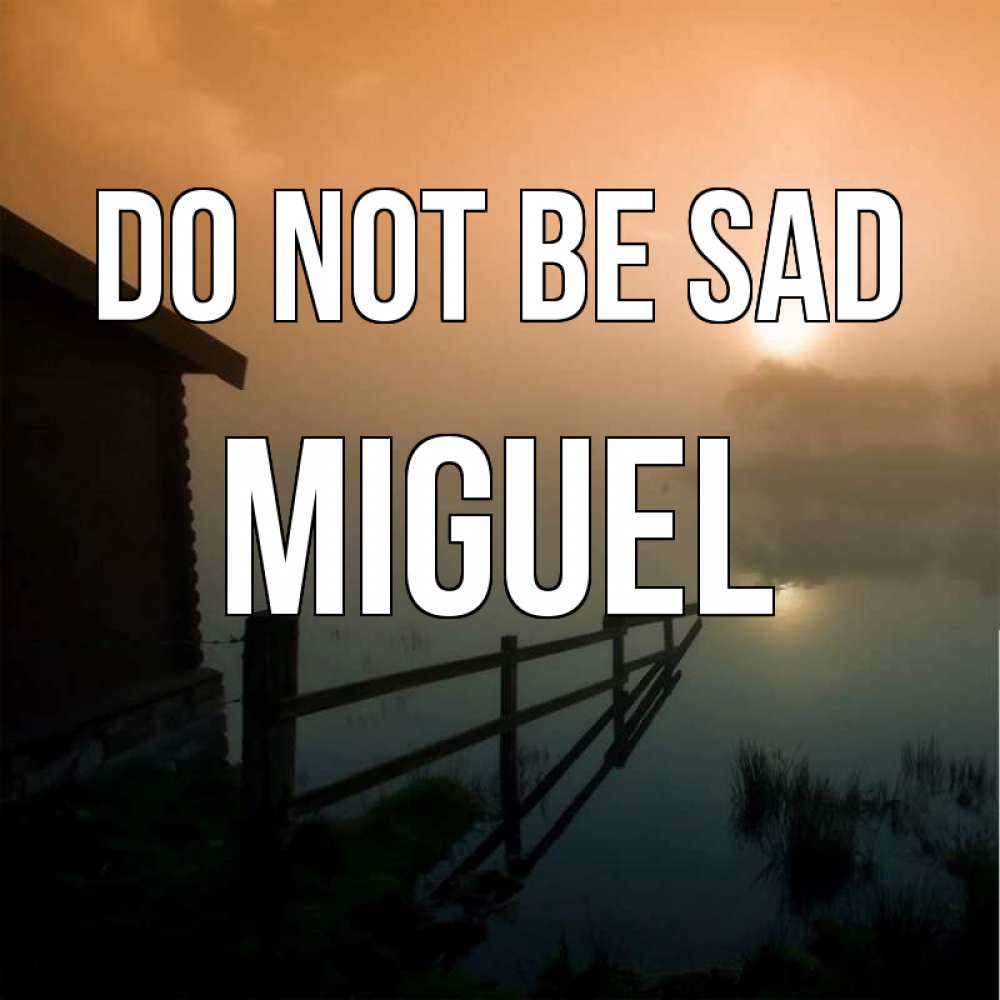 Greetings card с именем, Miguel Do not be sad дом у озера Greetings with text for free download 