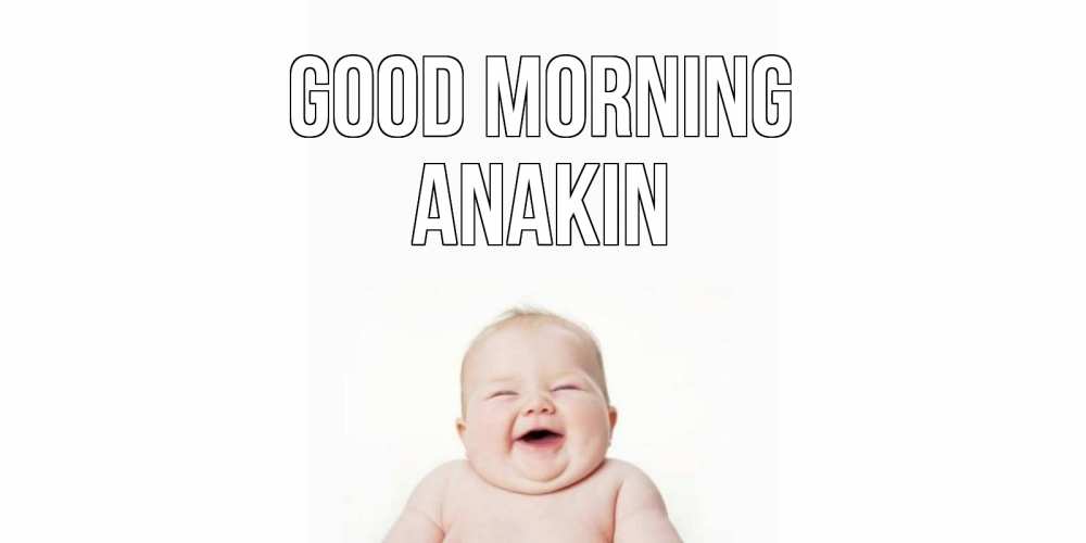 Greetings card с именем, Anakin Good morning малыш с улыбкой Greetings with text for free download 