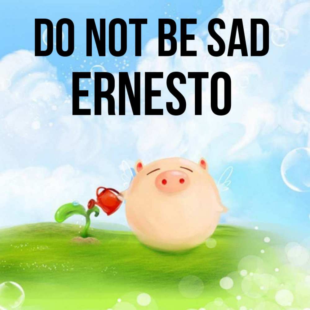 Greetings card с именем, Ernesto Do not be sad поливает цветок порося Greetings with text for free download 