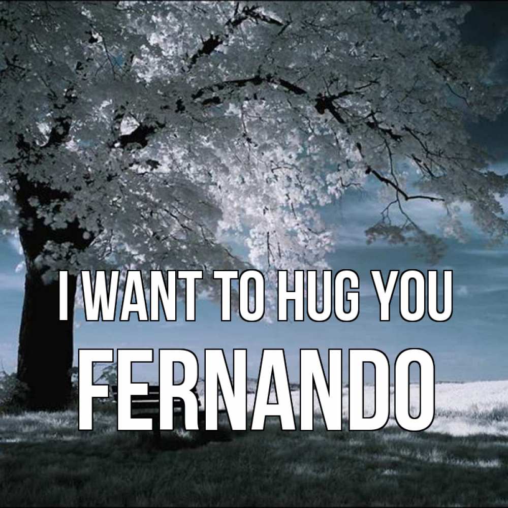 Greetings card с именем, Fernando I want to hug you дерево Greetings with text for free download 