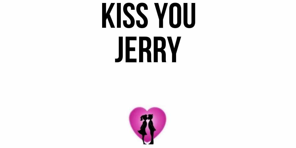 Greetings card с именем, Jerry Kiss you поцелуй Greetings with text for free download 