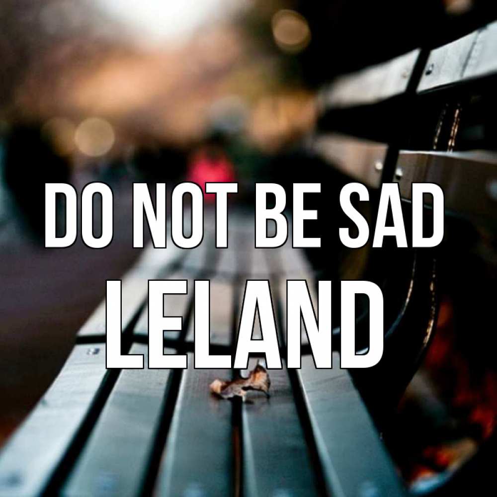 Greetings card с именем, Leland Do not be sad размытый фон Greetings with text for free download 