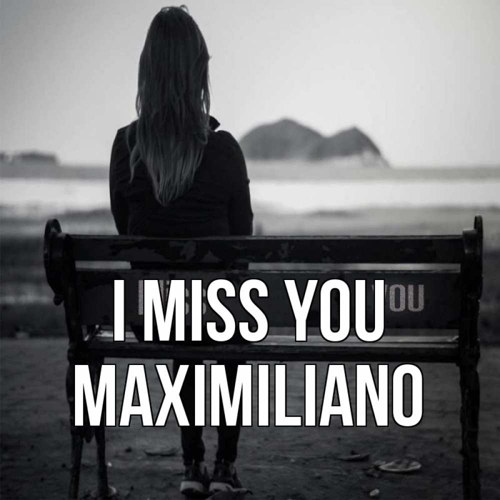 Greetings card с именем, Maximiliano I miss you девушка одна Greetings with text for free download 