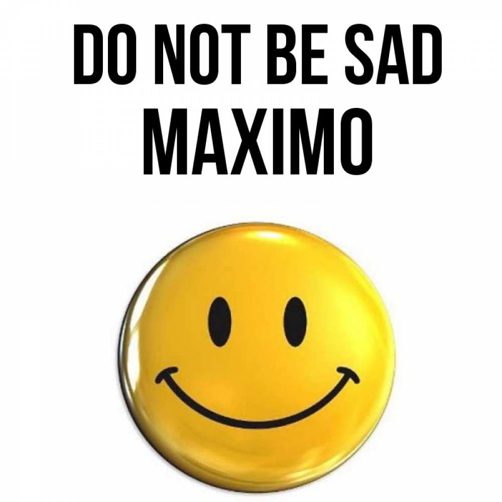 Greetings card с именем, Maximo Do not be sad желаем всем позитива Greetings with text for free download 