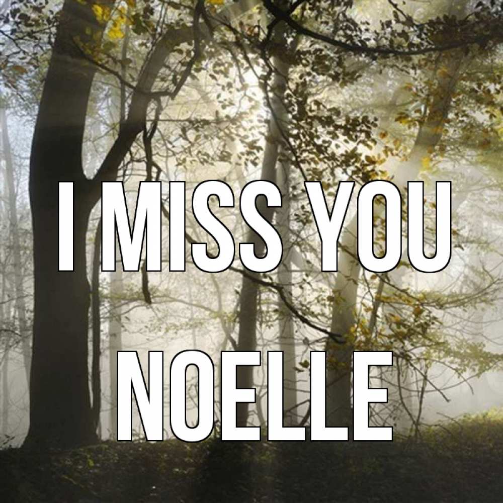 Greetings card с именем, Noelle I miss you грустно Greetings with text for free download 